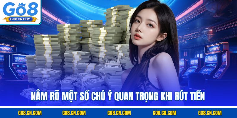 Nắm rõ một số chú ý quan trọng khi rút tiền