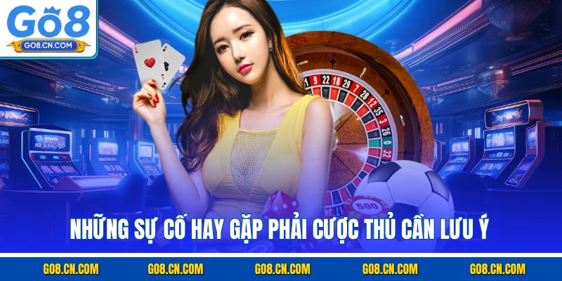 Những sự cố hay gặp phải cược thủ cần lưu ý